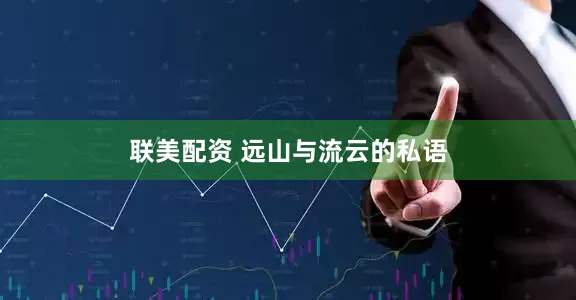 联美配资 远山与流云的私语